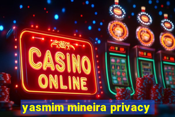 yasmim mineira privacy